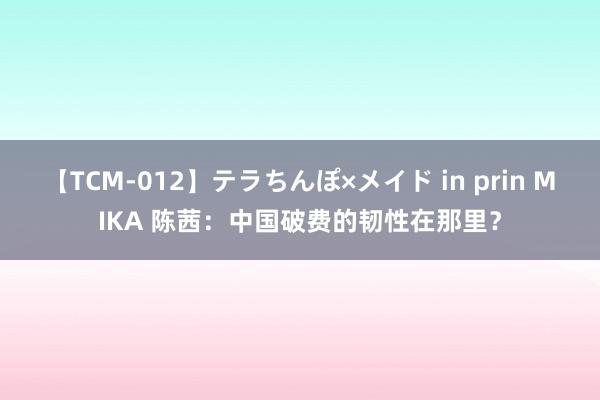 【TCM-012】テラちんぽ×メイド in prin MIKA 陈茜：中国破费的韧性在那里？