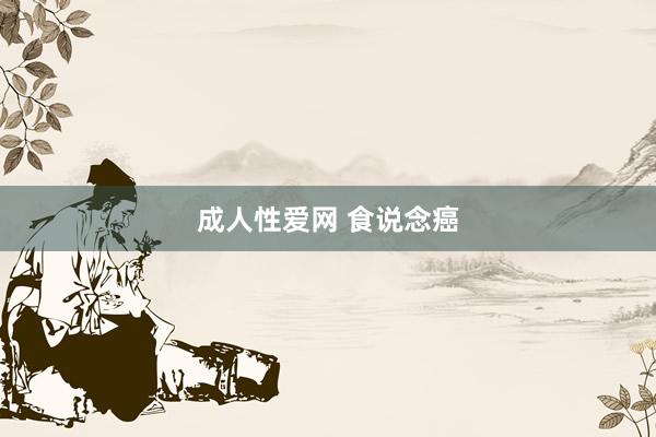 成人性爱网 食说念癌