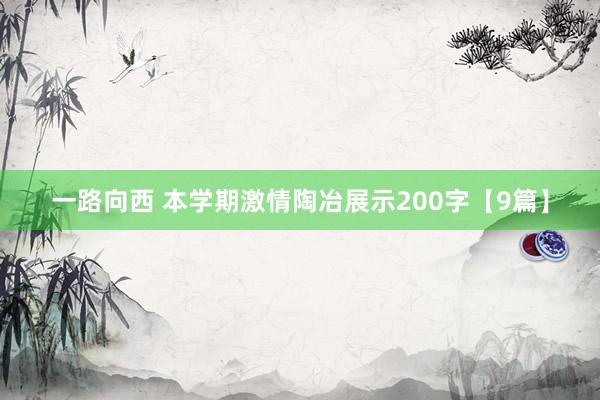 一路向西 本学期激情陶冶展示200字【9篇】