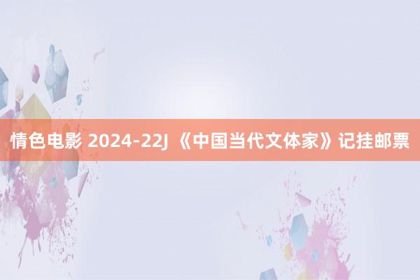 情色电影 2024-22J 《中国当代文体家》记挂邮票