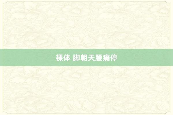 裸体 脚朝天腰痛停