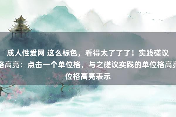 成人性爱网 这么标色，看得太了了了！实践磋议单位格高亮：点击一个单位格，与之磋议实践的单位格高亮表示