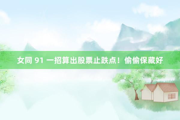 女同 91 一招算出股票止跌点！偷偷保藏好